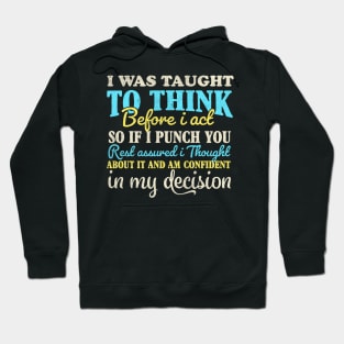 I Was Taught To Think Before I Act so if i punch you Hoodie